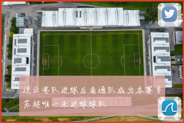 连云港队进球后南通队成为本赛季苏超唯一未进球球队